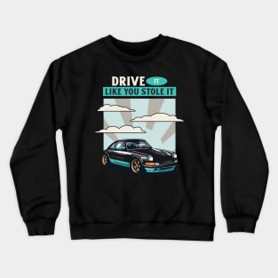 DRIVE IT LIKE YOU STOLE IT Crewneck Sweatshirt